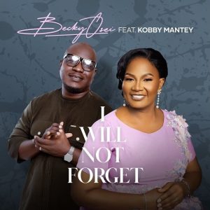 Becky Osei - I Will Not Forget Ft. Kobby Mantey