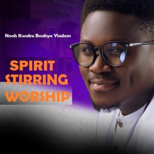 Noah Kwaku Boakye Yiadom - Spirit Stirring Worship