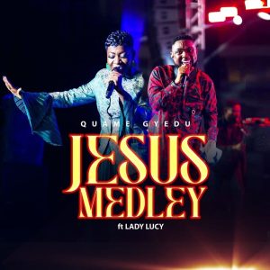 Quame Gyedu - Jesus Medley Ft. Lady Lucy