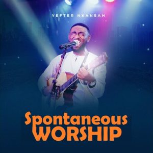 Yefter Nkansah - Spontaneous Worship