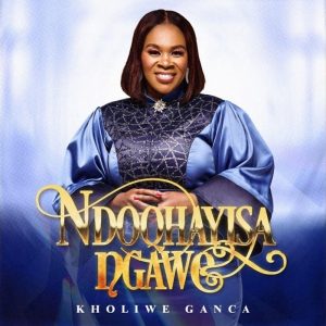 Kholiwe Ganca - Ndoqhayisa Ngawe