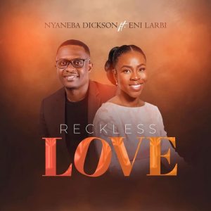 Nyaneba Dickson - Reckless Love Ft. Eni Larbi