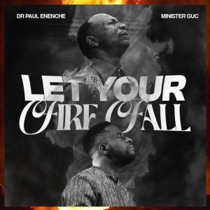 Dr Paul Enenche - Let Your Fire Fall Ft. Minister GUC