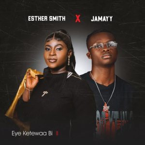 Esther Smith - Eye Ketewaa Bi II Ft Jamayy