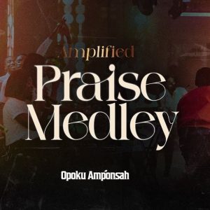 Opoku Amponsah - Amplified Praise Medley