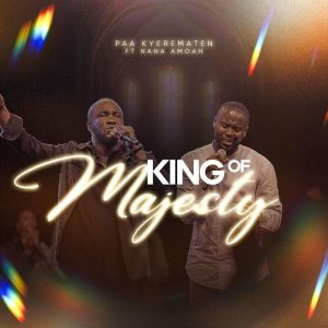 Paa Kyerematen - King Of Majesty Ft. Nana Amoah