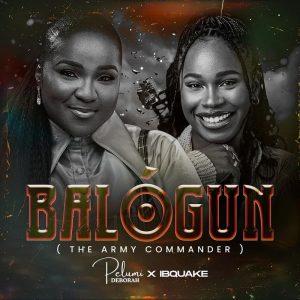 Pelumi Deborah - Balogun (The Army Commander) Ft. Ibquake