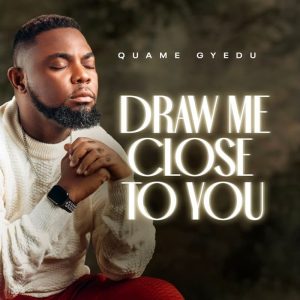 Quame Gyedu - Draw Me Close