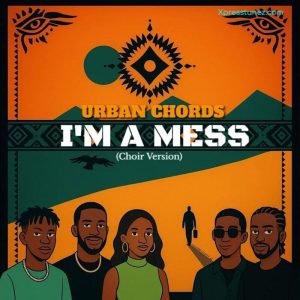 Urban Chords - I'm A Mess (Choir Version)