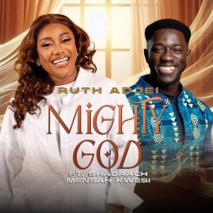 Ruth Adjei - Mighty God Ft Shadrach Mensah Kwesi