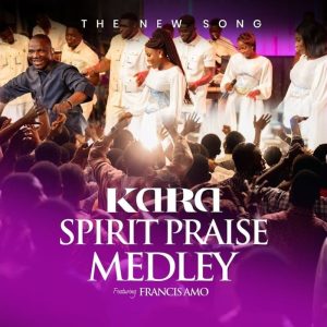 The New Song - Kara Spirit Praise Medley Ft. Francis Amo