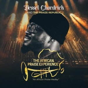 Vessel Chordrick Ft. The Praize Republic -The African Praise Experience