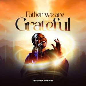 Victoria Orenze - Father We Are Grateful 