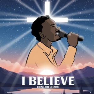 Israel The Creator - I Believe