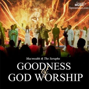 Macwealth & The Seraphs - Goodness Of God Worship