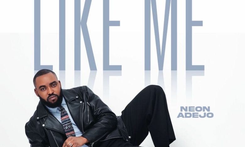 Neon Adejo - Like Me