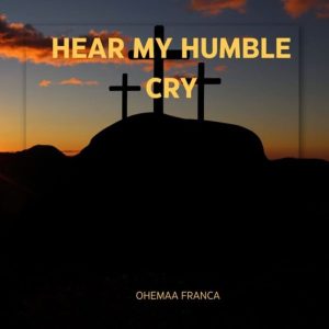 Ohemaa Franca - Hear My Humble Cry