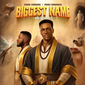 Frank Edwards - Biggest Name (Man Of Galilee) Ft Prinx Emmanuel