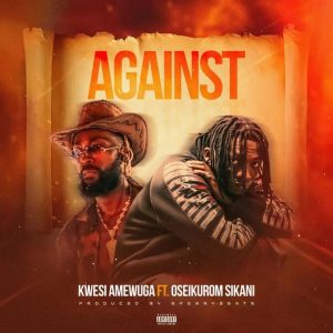 Kwesi Amewuga - Against Ft. Oseikrom Sikanii
