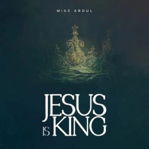 Mike Abdul - Jesus Is King