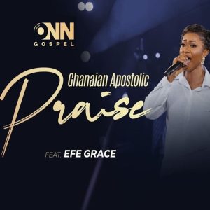 Onn Gospel - Ghanaian Apostolic Praise Ft. Efe Grace