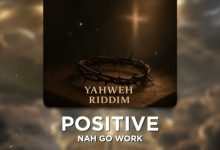 Positive - Nah Go Work (Yahweh Riddim)