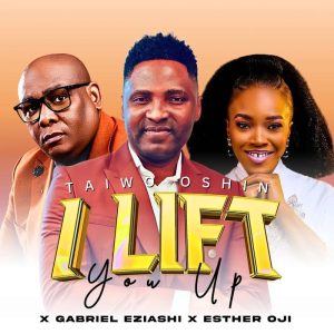 Taiwo Oshin - I Lift You Up Ft. Gabriel Eziashi & Esther Oji