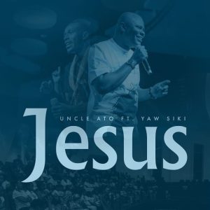 Uncle Ato - Jesus Ft. Yaw Siki