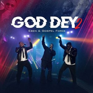 Eben - God Dey 2 Ft. Gospel Force