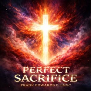 Frank Edwards - Perfect Sacrifice Ft. LMGC