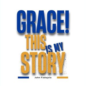 John Fadejola - Grace! This Is My Story