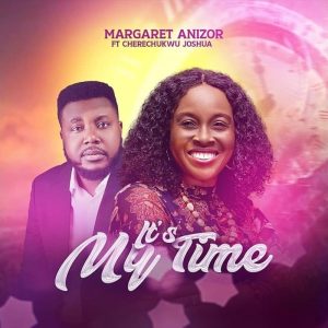 Margaret Anizor - It's My Time ft. Cherechukwu Joshua