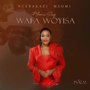 Ncebakazi Msomi - Wafa Woyisa (Mama's Song)
