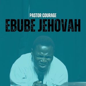 Pastor Courage - Ebube Jehovah