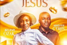 Believe Ozak - Jesus Ft. Minister Cyrus