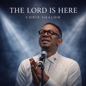 Chris Shalom - The Lord Is Here