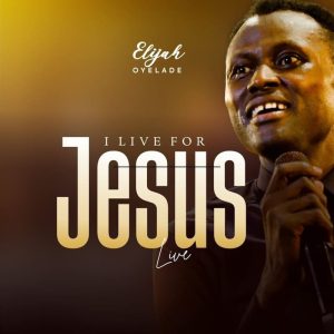 Elijah Oyelade - I Live For Jesus (Live)