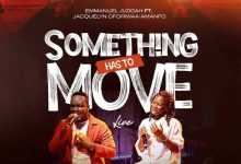 Emmanuel Juddah - Something Has To Move Ft. Jacquelyn Oforiwaa-Amanfo