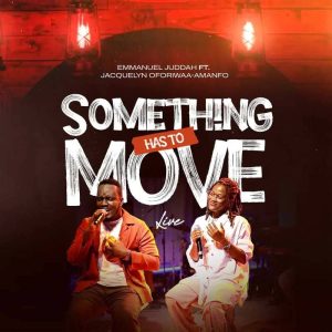 Emmanuel Juddah - Something Has To Move Ft. Jacquelyn Oforiwaa-Amanfo