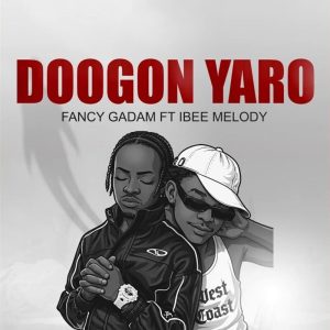 Fancy Gadam - Doogon Yaro Ft Ibee Melody