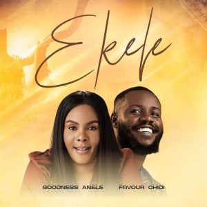 Goodness Anele - Ekele Ft Favour Chidi