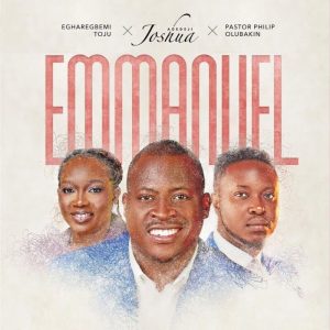 Joshua Adedeji - Emmanuel ft. Pst. Philip Olubakin & Toju Egharegbemi