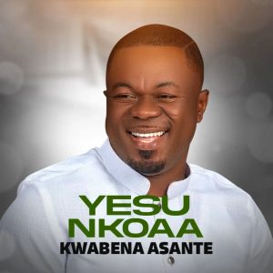 Kwabena Asante - Yesu Nkoaa