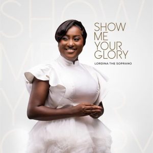 Lordina The Soprano - Show Me Your Glory