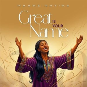 Maame Nhyira - Great Is Your Name