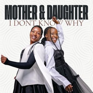 Mother and Daughter - I Don't Know Why