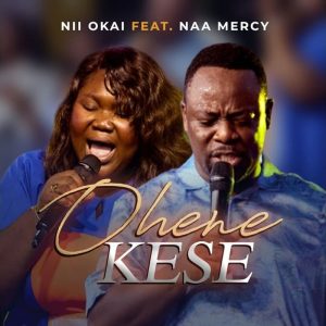 Nii Okai - Ohene Kese Ft. Naa Mercy