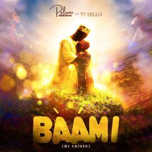 Pelumi Deborah - Baami (My Father) Ft Ty Bello