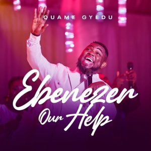Quame Gyedu - Ebenezer Our Help