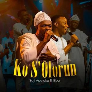 Soji Adeleke - Ko S'olorun Ft. BBO